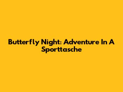 Butterfly Night: Adventure In A Sporttasche