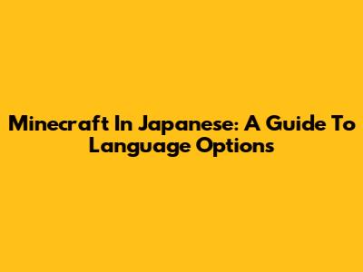 Minecraft In Japanese: A Guide To Language Options