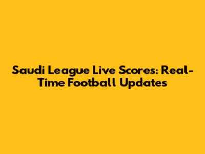Saudi League Live Scores: Real-Time Football Updates